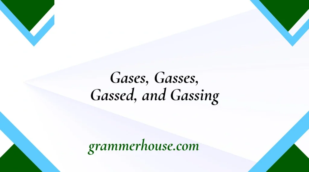 Gases, Gasses, Gassed, and Gassing