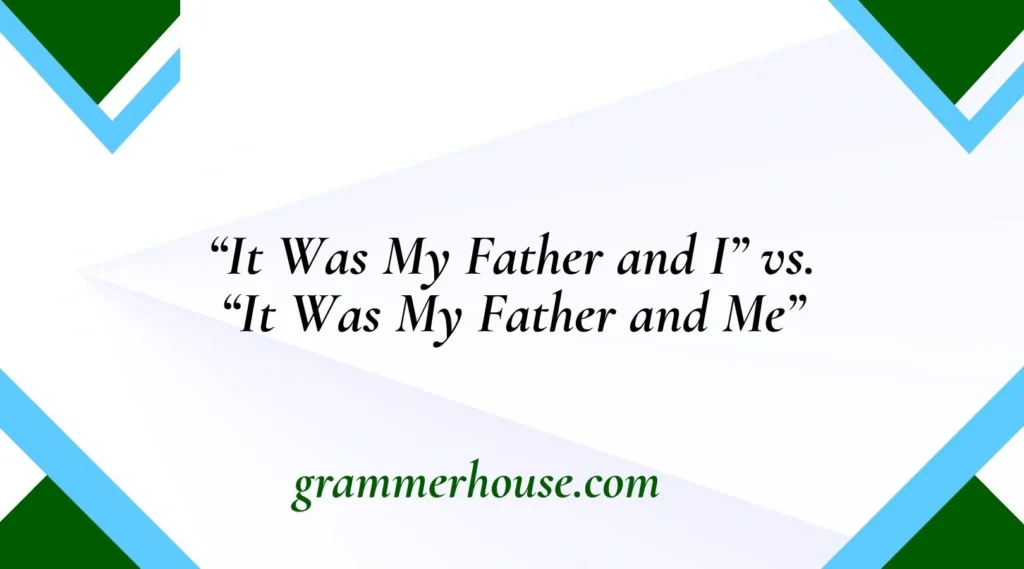 “It Was My Father and I” vs. “It Was My Father and Me”
