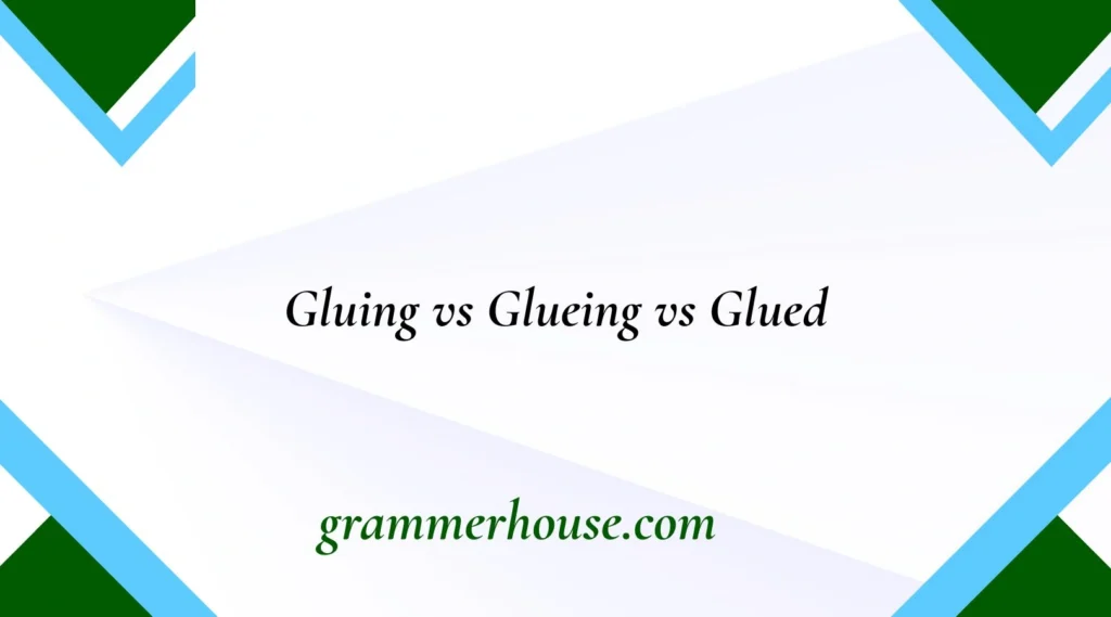 Gluing vs Glueing vs Glued
