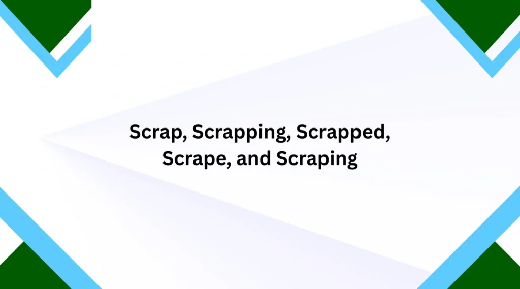 Scrap, Scrapping, Scrapped, Scrape, and Scraping