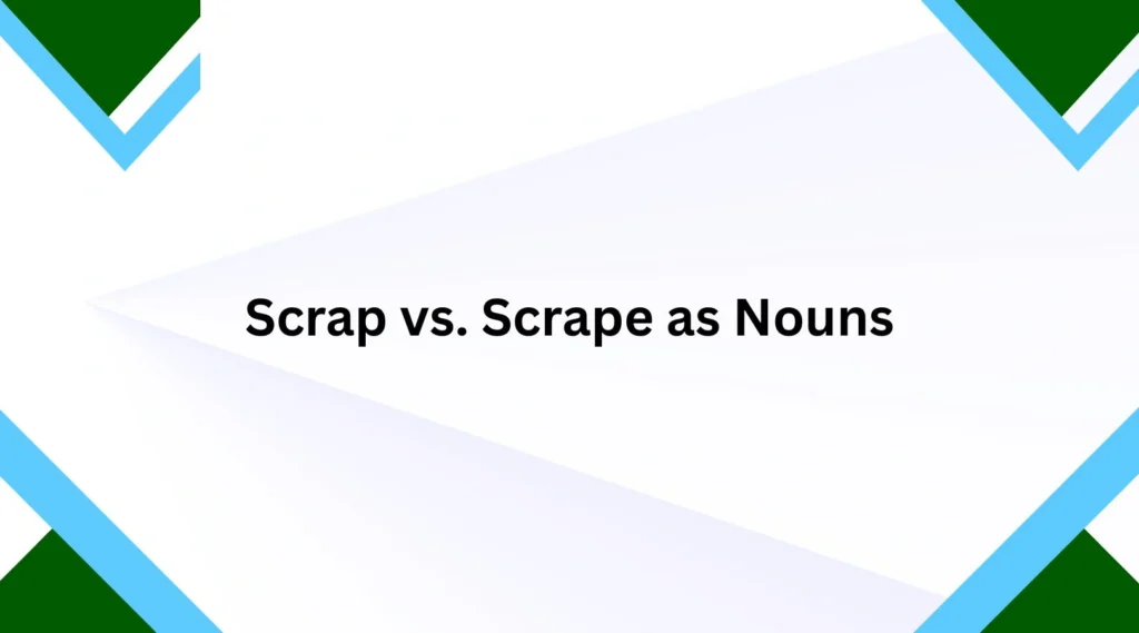 Scrap vs. Scrape as Nouns