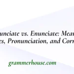 Annunciate vs. Enunciate: Meaning, Differences, Pronunciation, and Correct Usage