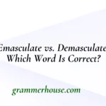 Emasculate vs. Demasculate