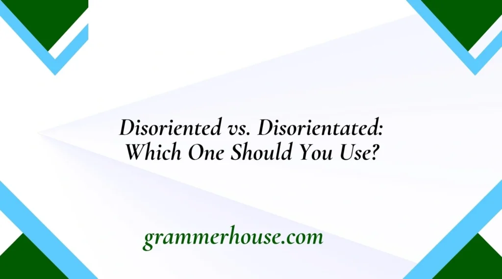 Disoriented vs. Disorientated