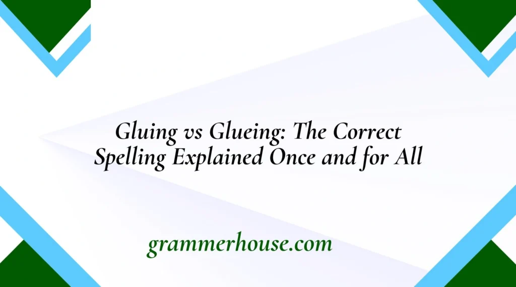 Gluing vs Glueing: The Correct Spelling Explained Once and for All